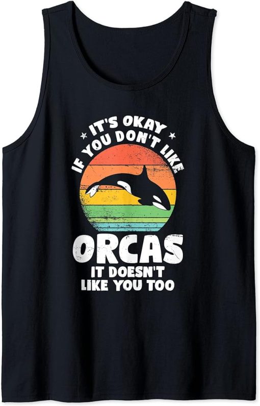 It"s okay If you don"t like Orcas Orca Tank Top